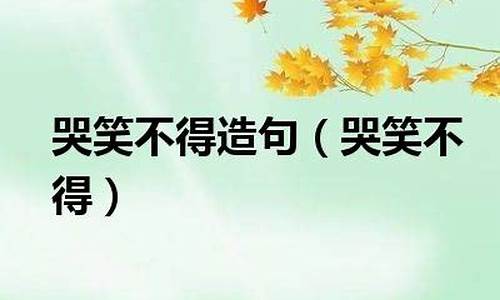 用哭笑不得造句大全_用哭笑不得造句大全四年级