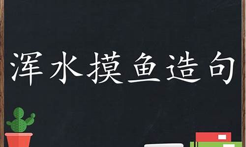 浑水摸鱼造句怎么造句二年级_浑水摸鱼造句怎么造句二年级下册