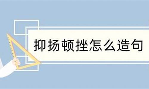 抑扬顿挫造句及意思怎么写的_抑扬顿挫造句及意思怎么写