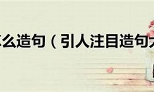 引人注目造句简单一点二年级下册_引人注目造句简单一点二年级下册