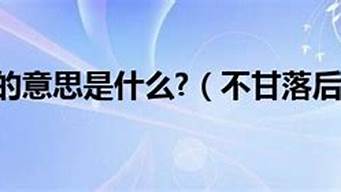 不甘落后的意思_不甘落后的意思解释