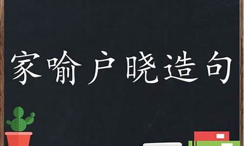 用家喻户晓造句20字_用家喻户晓造句20字左右