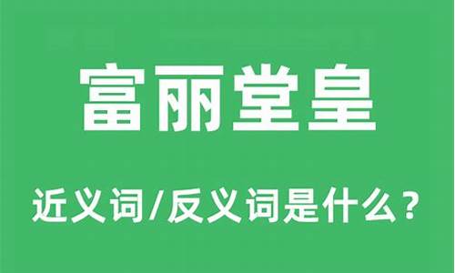 富丽堂皇的近义词_富丽堂皇的反义词是什么